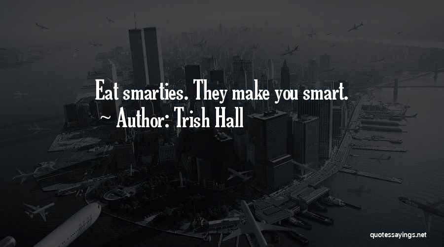 Trish Hall Quotes: Eat Smarties. They Make You Smart.