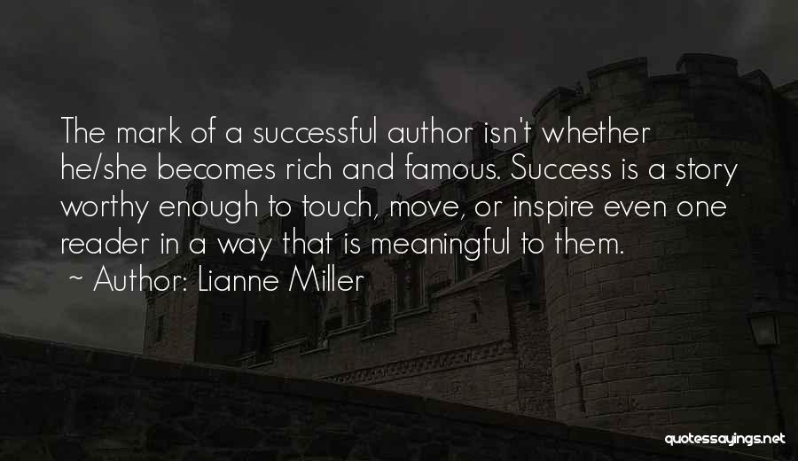 Lianne Miller Quotes: The Mark Of A Successful Author Isn't Whether He/she Becomes Rich And Famous. Success Is A Story Worthy Enough To