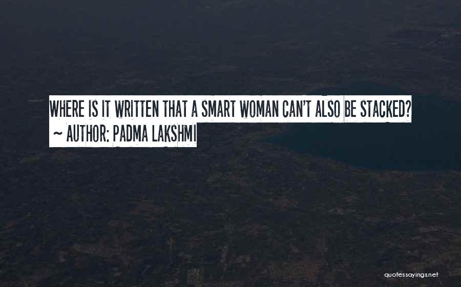 Padma Lakshmi Quotes: Where Is It Written That A Smart Woman Can't Also Be Stacked?