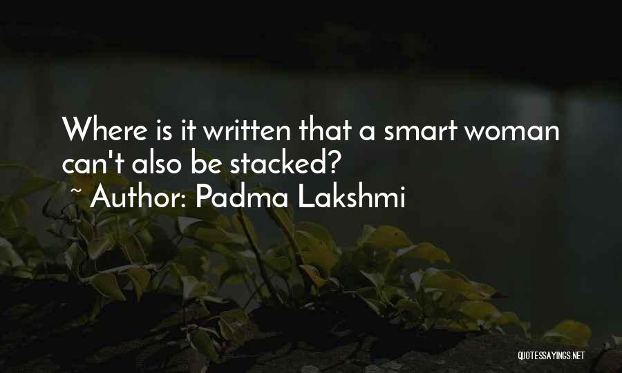 Padma Lakshmi Quotes: Where Is It Written That A Smart Woman Can't Also Be Stacked?