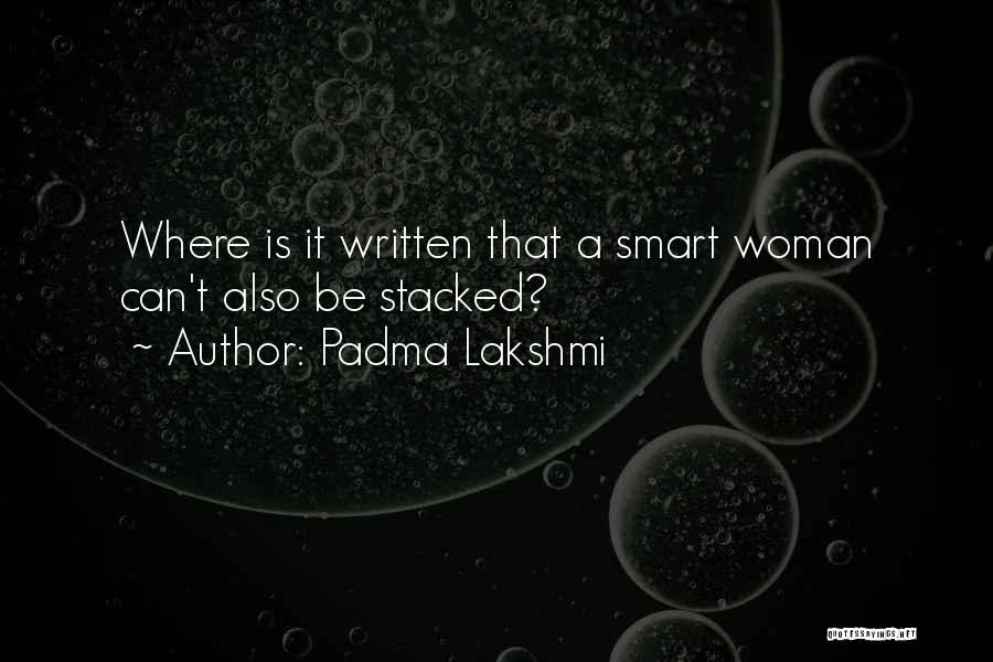 Padma Lakshmi Quotes: Where Is It Written That A Smart Woman Can't Also Be Stacked?