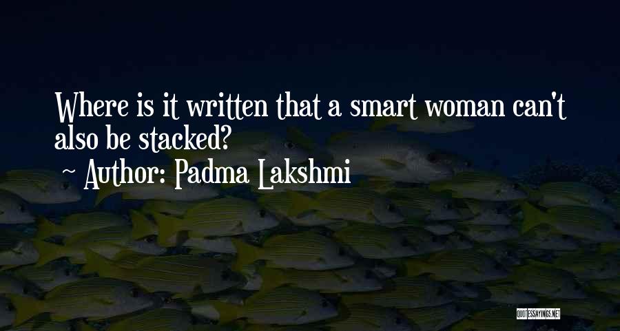 Padma Lakshmi Quotes: Where Is It Written That A Smart Woman Can't Also Be Stacked?