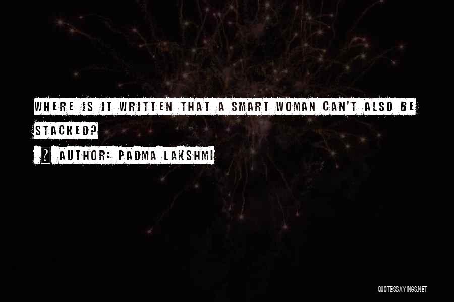 Padma Lakshmi Quotes: Where Is It Written That A Smart Woman Can't Also Be Stacked?