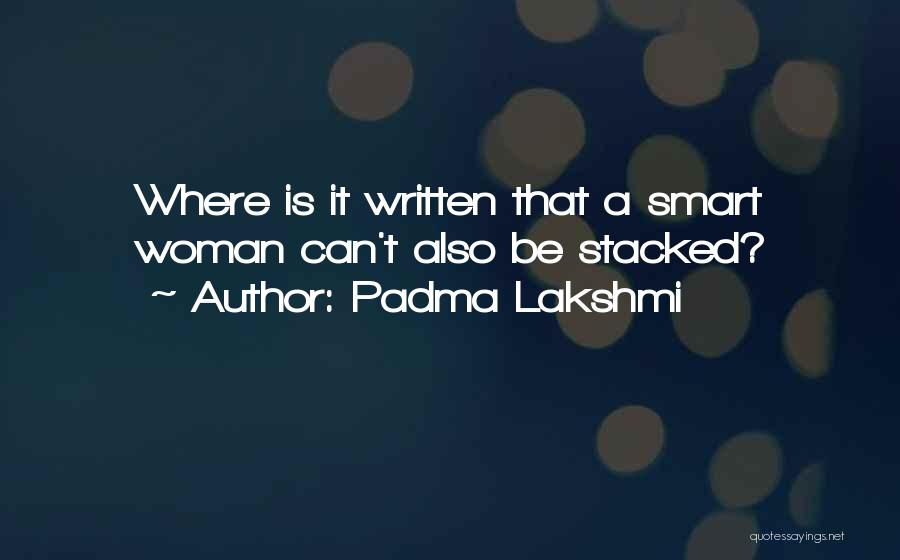 Padma Lakshmi Quotes: Where Is It Written That A Smart Woman Can't Also Be Stacked?