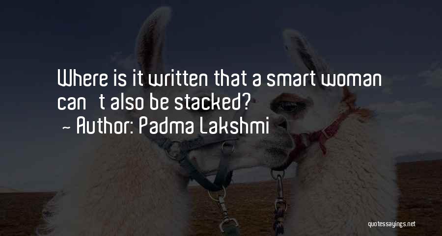 Padma Lakshmi Quotes: Where Is It Written That A Smart Woman Can't Also Be Stacked?