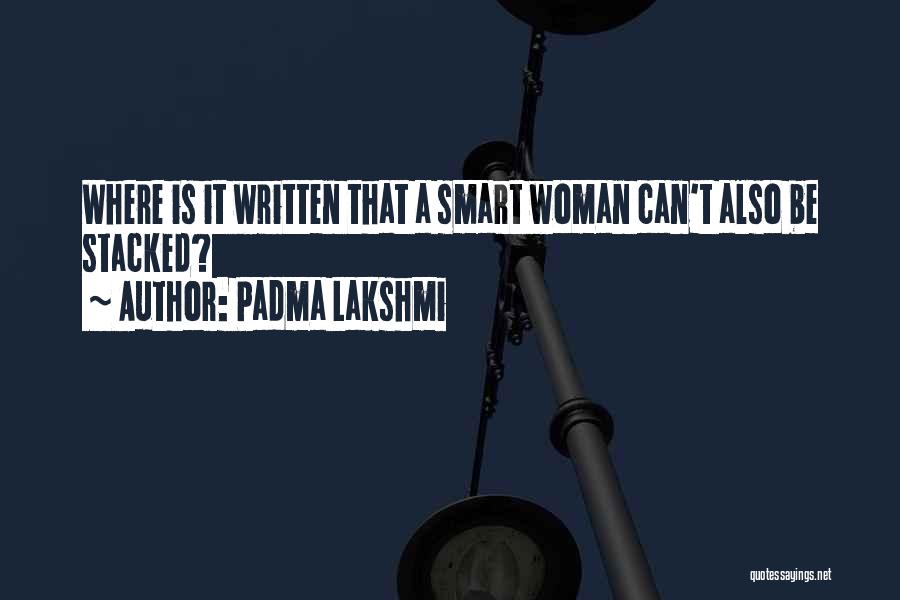 Padma Lakshmi Quotes: Where Is It Written That A Smart Woman Can't Also Be Stacked?