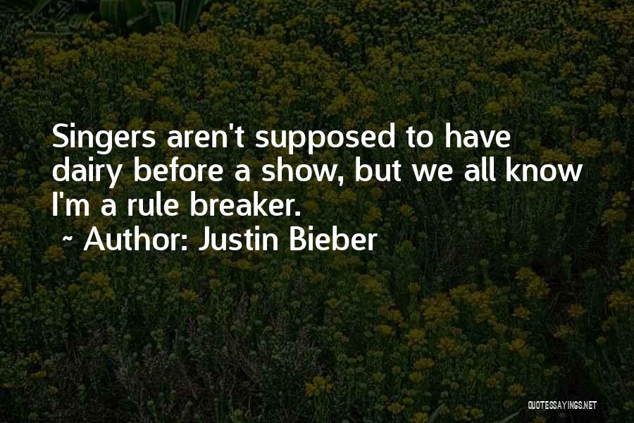 Justin Bieber Quotes: Singers Aren't Supposed To Have Dairy Before A Show, But We All Know I'm A Rule Breaker.