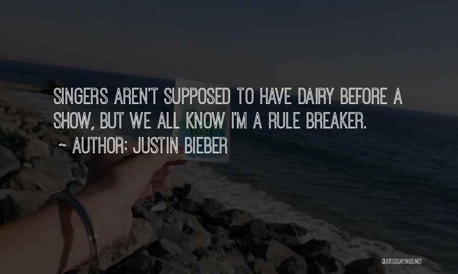 Justin Bieber Quotes: Singers Aren't Supposed To Have Dairy Before A Show, But We All Know I'm A Rule Breaker.