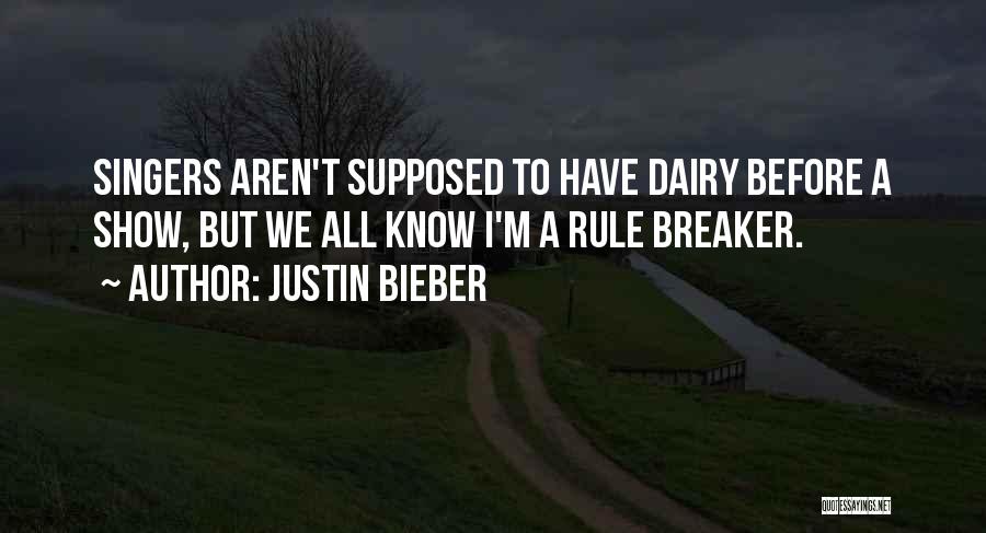 Justin Bieber Quotes: Singers Aren't Supposed To Have Dairy Before A Show, But We All Know I'm A Rule Breaker.