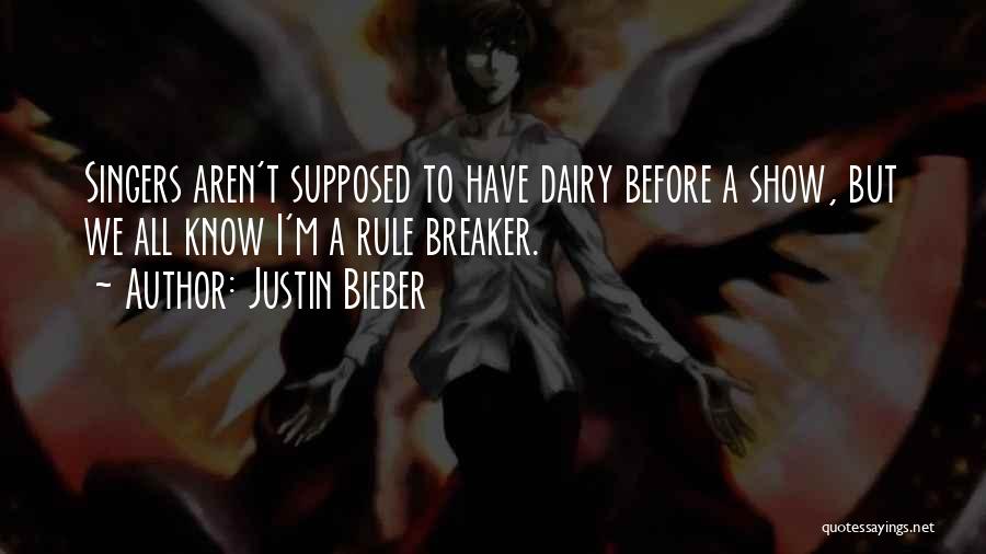 Justin Bieber Quotes: Singers Aren't Supposed To Have Dairy Before A Show, But We All Know I'm A Rule Breaker.