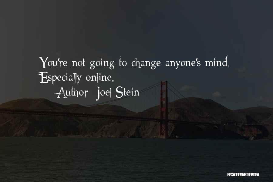 Joel Stein Quotes: You're Not Going To Change Anyone's Mind. Especially Online.