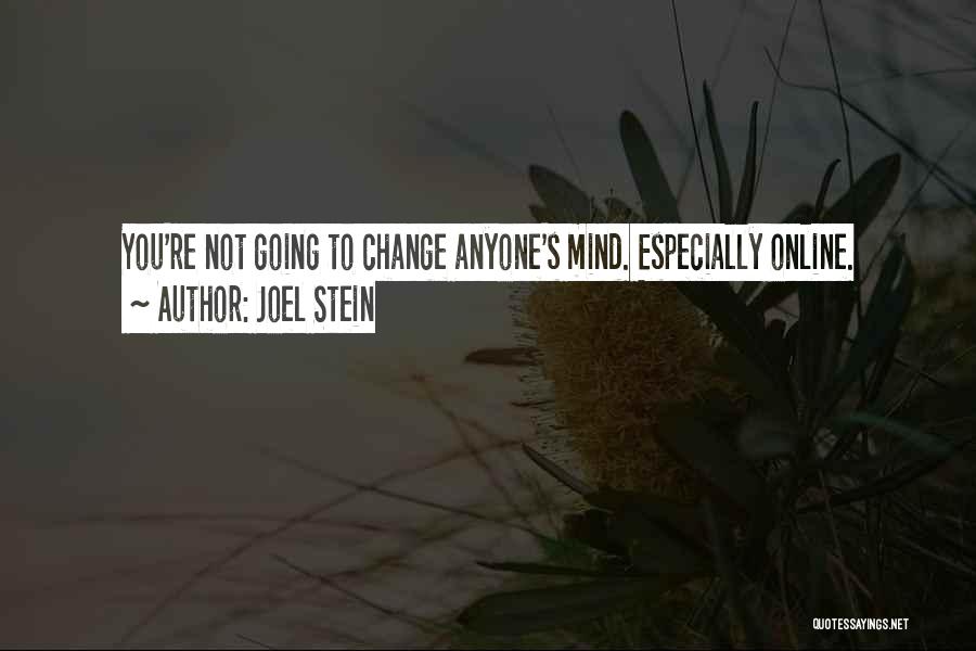 Joel Stein Quotes: You're Not Going To Change Anyone's Mind. Especially Online.