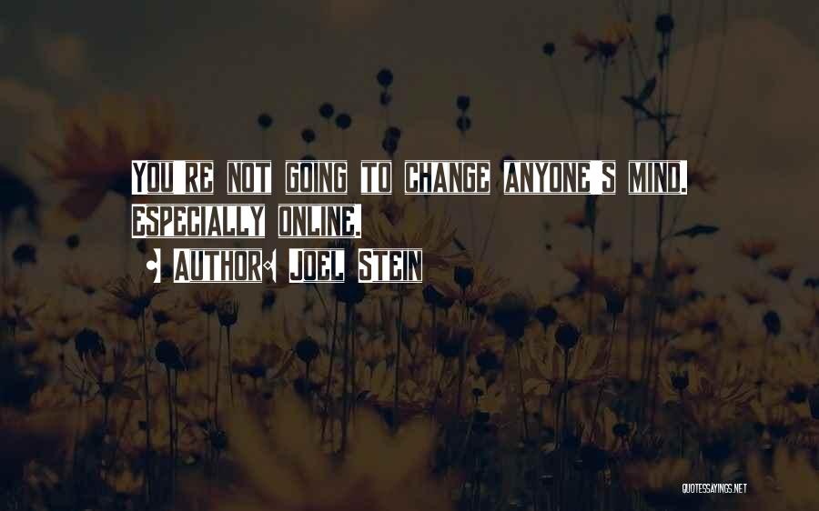 Joel Stein Quotes: You're Not Going To Change Anyone's Mind. Especially Online.