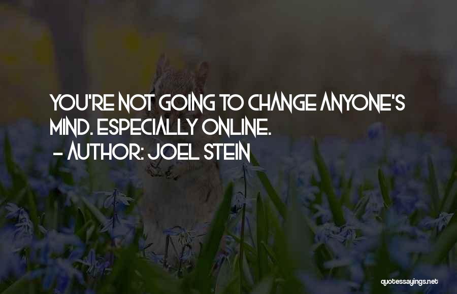 Joel Stein Quotes: You're Not Going To Change Anyone's Mind. Especially Online.