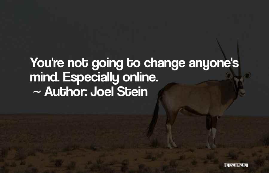 Joel Stein Quotes: You're Not Going To Change Anyone's Mind. Especially Online.