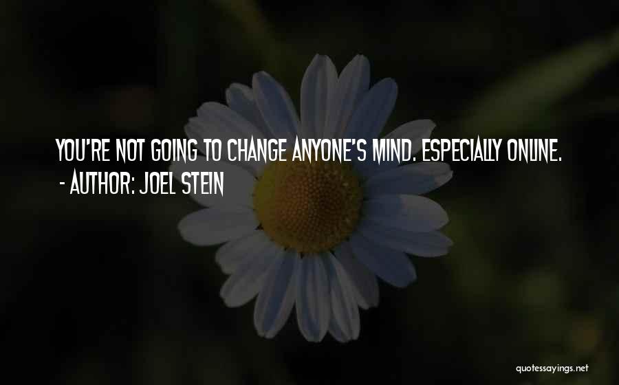 Joel Stein Quotes: You're Not Going To Change Anyone's Mind. Especially Online.