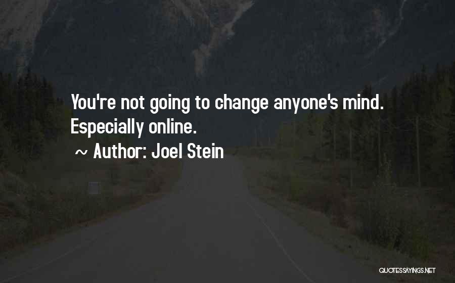 Joel Stein Quotes: You're Not Going To Change Anyone's Mind. Especially Online.