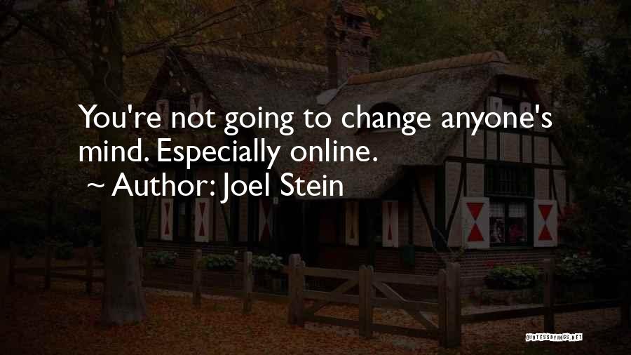 Joel Stein Quotes: You're Not Going To Change Anyone's Mind. Especially Online.