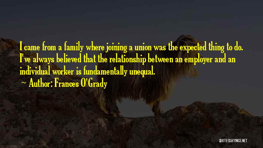 Frances O'Grady Quotes: I Came From A Family Where Joining A Union Was The Expected Thing To Do. I've Always Believed That The