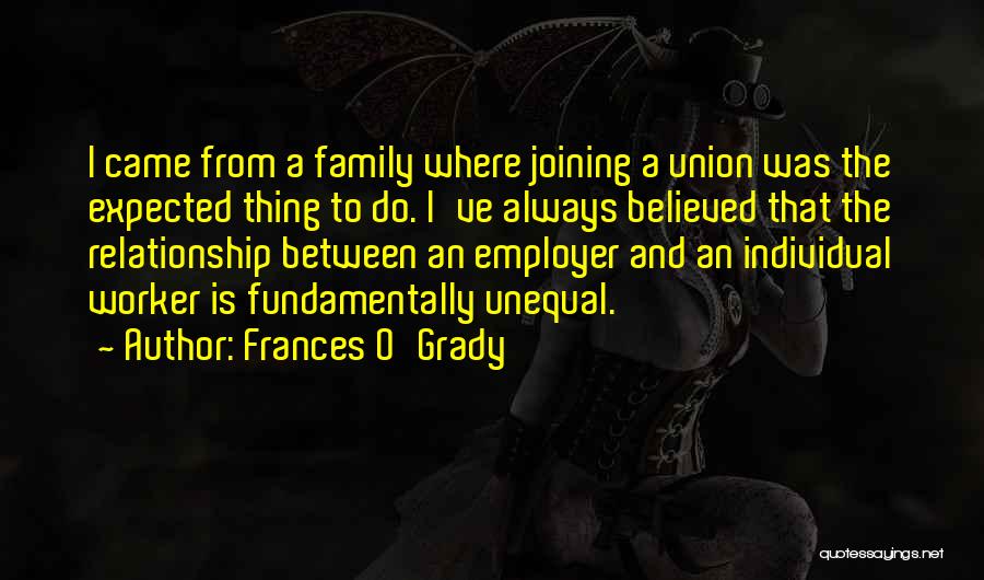 Frances O'Grady Quotes: I Came From A Family Where Joining A Union Was The Expected Thing To Do. I've Always Believed That The