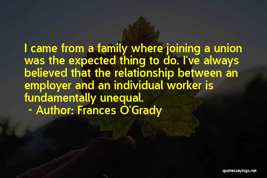 Frances O'Grady Quotes: I Came From A Family Where Joining A Union Was The Expected Thing To Do. I've Always Believed That The