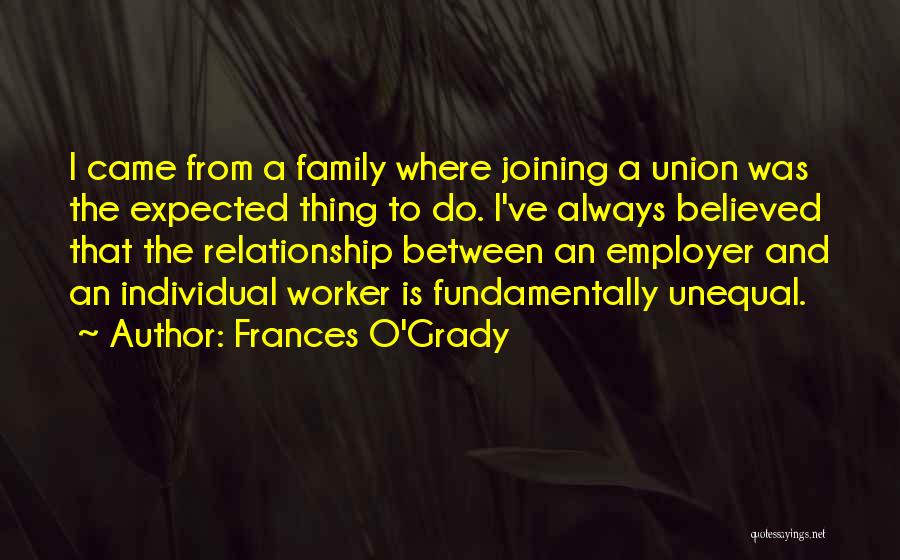 Frances O'Grady Quotes: I Came From A Family Where Joining A Union Was The Expected Thing To Do. I've Always Believed That The