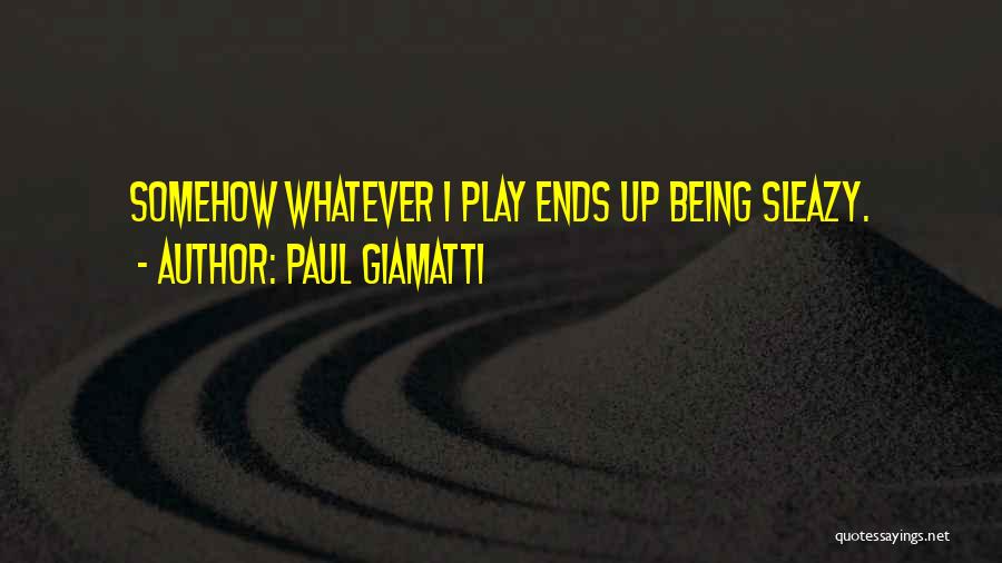 Paul Giamatti Quotes: Somehow Whatever I Play Ends Up Being Sleazy.