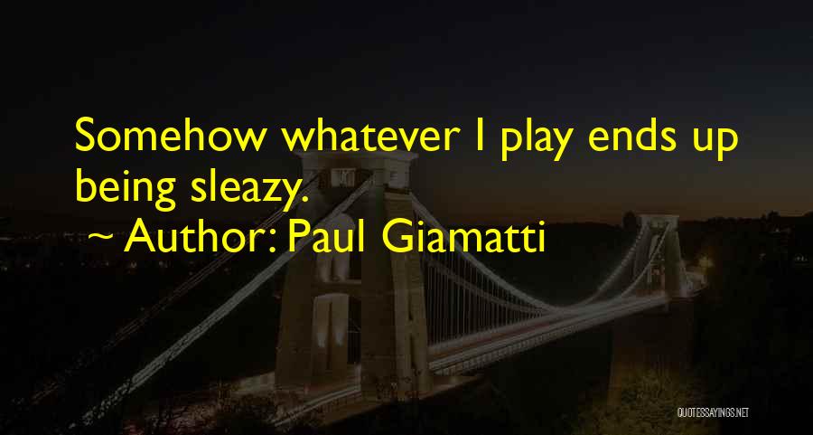 Paul Giamatti Quotes: Somehow Whatever I Play Ends Up Being Sleazy.