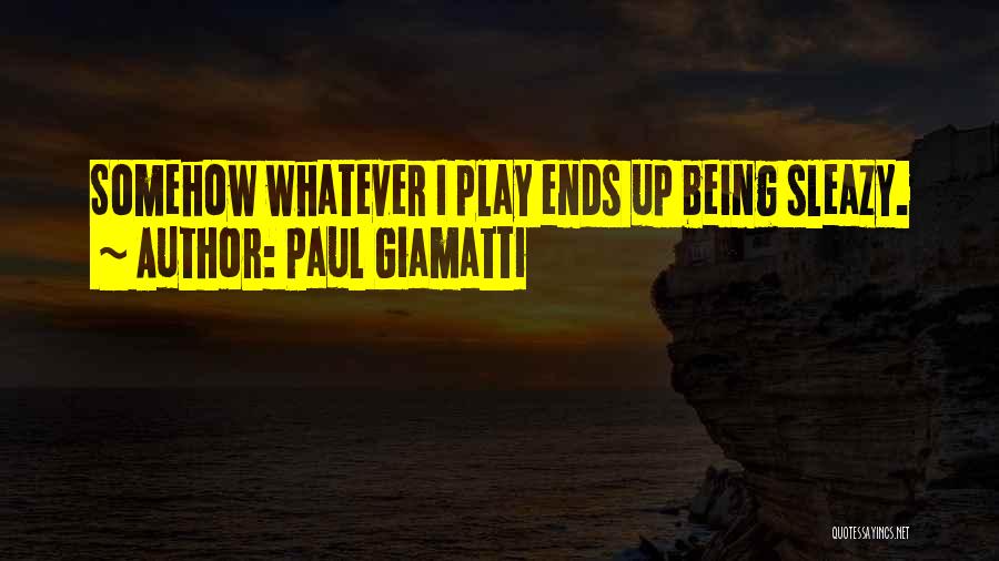 Paul Giamatti Quotes: Somehow Whatever I Play Ends Up Being Sleazy.