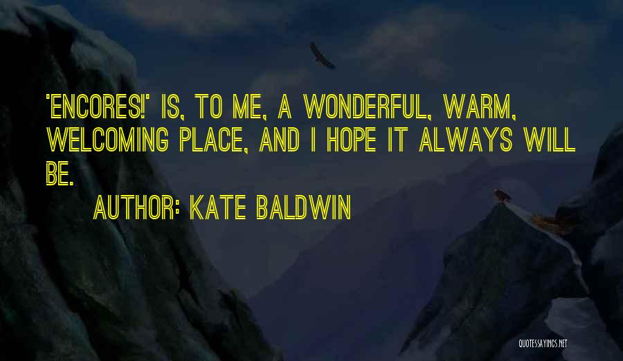 Kate Baldwin Quotes: 'encores!' Is, To Me, A Wonderful, Warm, Welcoming Place, And I Hope It Always Will Be.