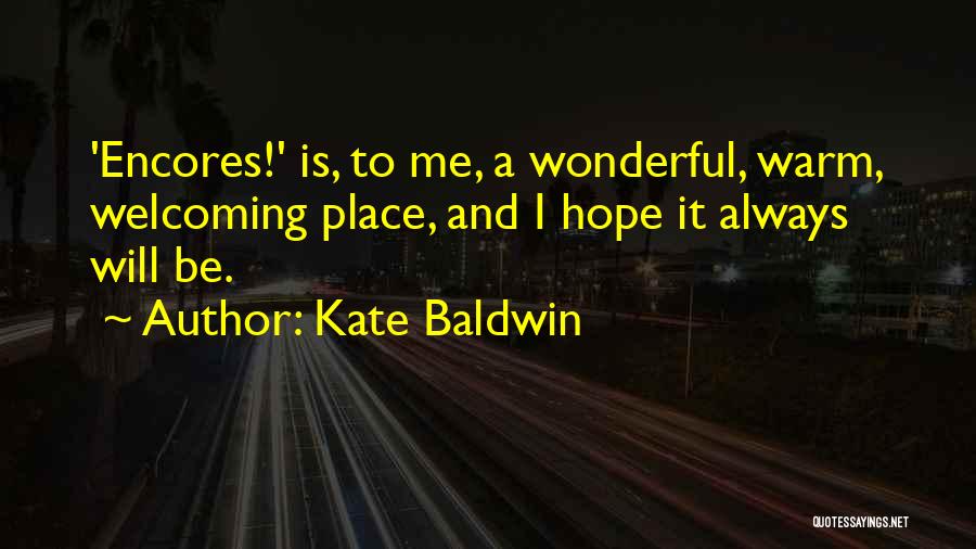 Kate Baldwin Quotes: 'encores!' Is, To Me, A Wonderful, Warm, Welcoming Place, And I Hope It Always Will Be.