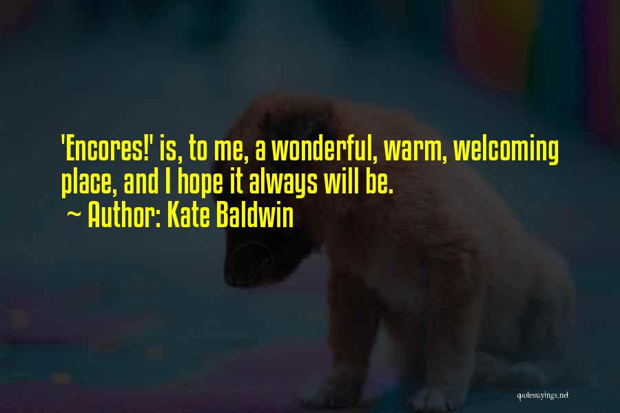 Kate Baldwin Quotes: 'encores!' Is, To Me, A Wonderful, Warm, Welcoming Place, And I Hope It Always Will Be.