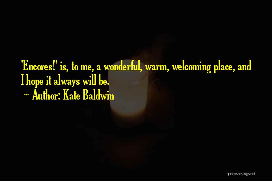 Kate Baldwin Quotes: 'encores!' Is, To Me, A Wonderful, Warm, Welcoming Place, And I Hope It Always Will Be.