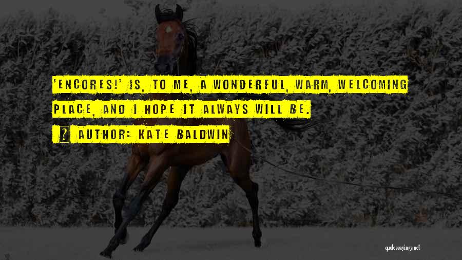 Kate Baldwin Quotes: 'encores!' Is, To Me, A Wonderful, Warm, Welcoming Place, And I Hope It Always Will Be.