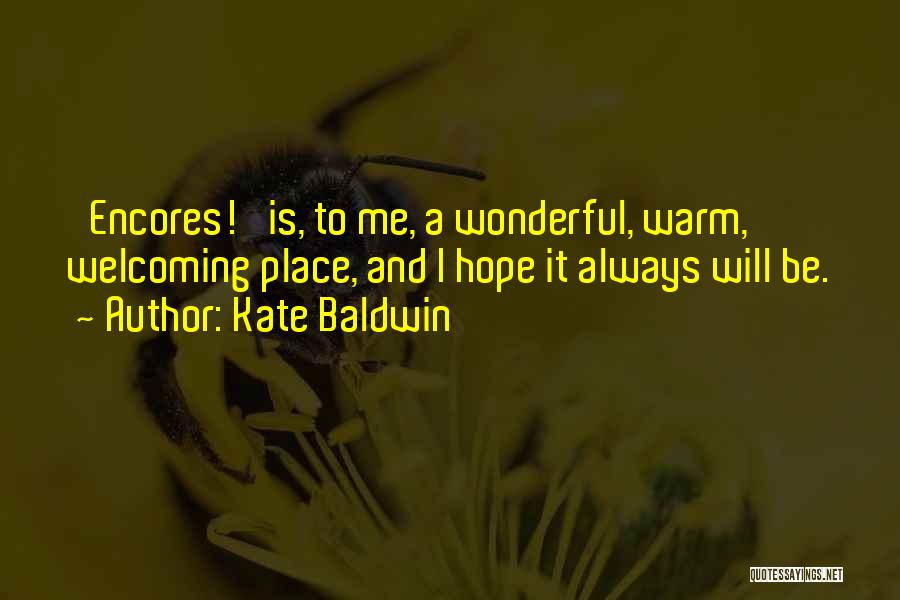 Kate Baldwin Quotes: 'encores!' Is, To Me, A Wonderful, Warm, Welcoming Place, And I Hope It Always Will Be.