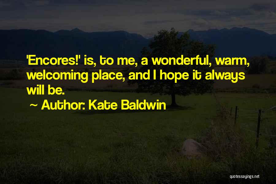 Kate Baldwin Quotes: 'encores!' Is, To Me, A Wonderful, Warm, Welcoming Place, And I Hope It Always Will Be.