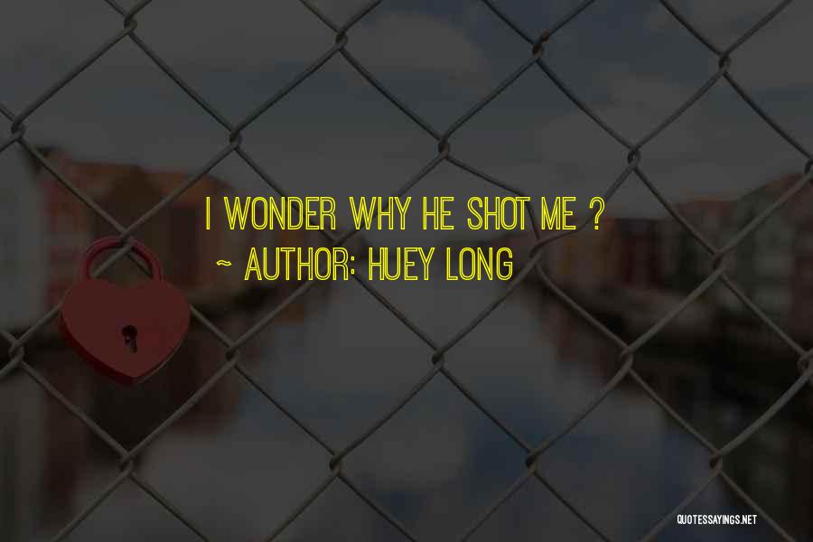 Huey Long Quotes: I Wonder Why He Shot Me ?
