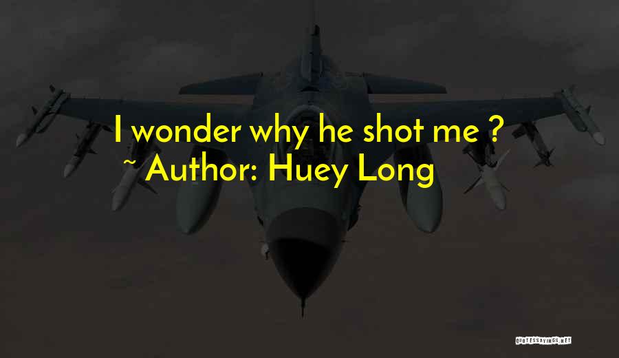 Huey Long Quotes: I Wonder Why He Shot Me ?