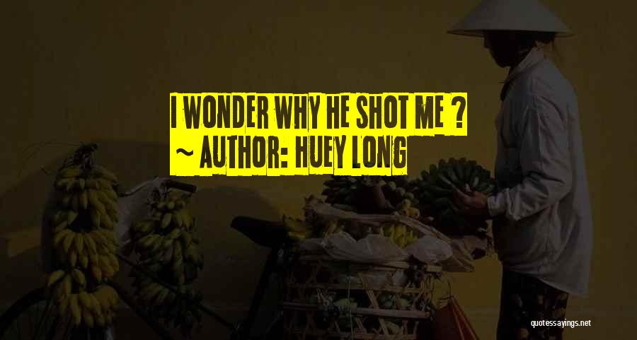 Huey Long Quotes: I Wonder Why He Shot Me ?