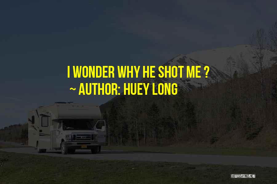 Huey Long Quotes: I Wonder Why He Shot Me ?