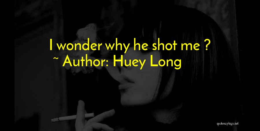 Huey Long Quotes: I Wonder Why He Shot Me ?