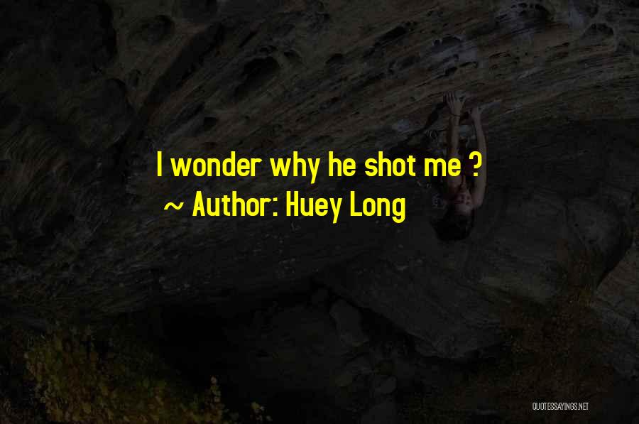 Huey Long Quotes: I Wonder Why He Shot Me ?