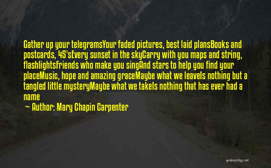 Mary Chapin Carpenter Quotes: Gather Up Your Telegramsyour Faded Pictures, Best Laid Plansbooks And Postcards, 45'severy Sunset In The Skycarry With You Maps And