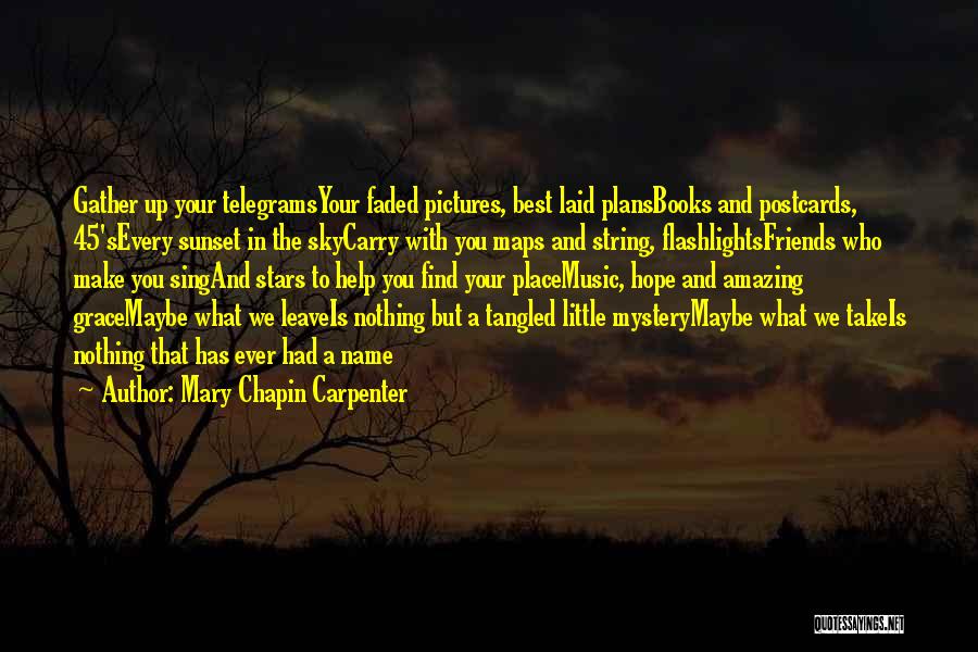 Mary Chapin Carpenter Quotes: Gather Up Your Telegramsyour Faded Pictures, Best Laid Plansbooks And Postcards, 45'severy Sunset In The Skycarry With You Maps And