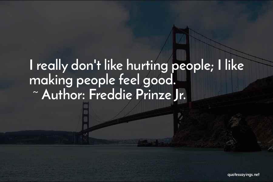 Freddie Prinze Jr. Quotes: I Really Don't Like Hurting People; I Like Making People Feel Good.