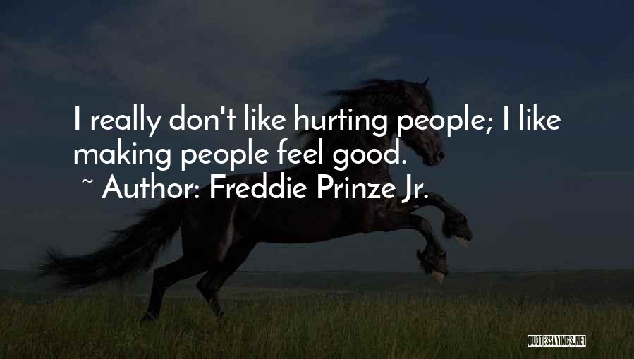 Freddie Prinze Jr. Quotes: I Really Don't Like Hurting People; I Like Making People Feel Good.