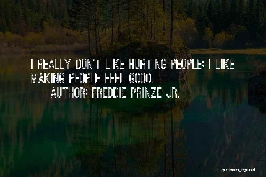 Freddie Prinze Jr. Quotes: I Really Don't Like Hurting People; I Like Making People Feel Good.