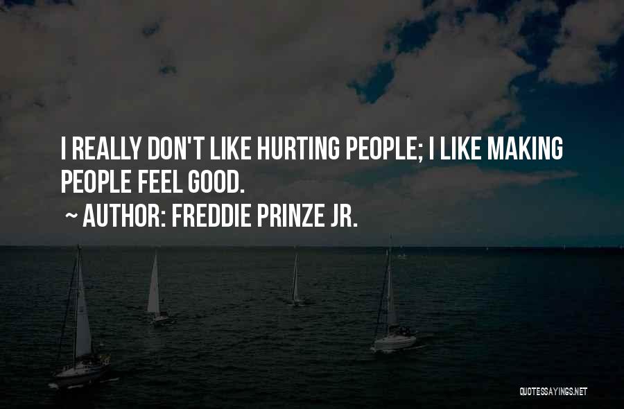 Freddie Prinze Jr. Quotes: I Really Don't Like Hurting People; I Like Making People Feel Good.