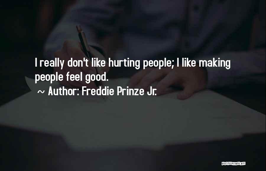 Freddie Prinze Jr. Quotes: I Really Don't Like Hurting People; I Like Making People Feel Good.