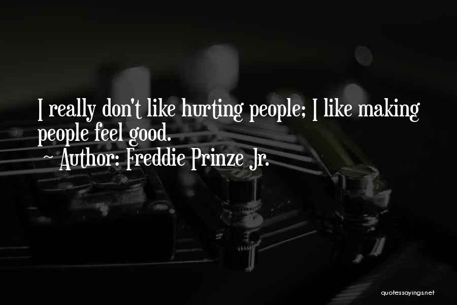 Freddie Prinze Jr. Quotes: I Really Don't Like Hurting People; I Like Making People Feel Good.